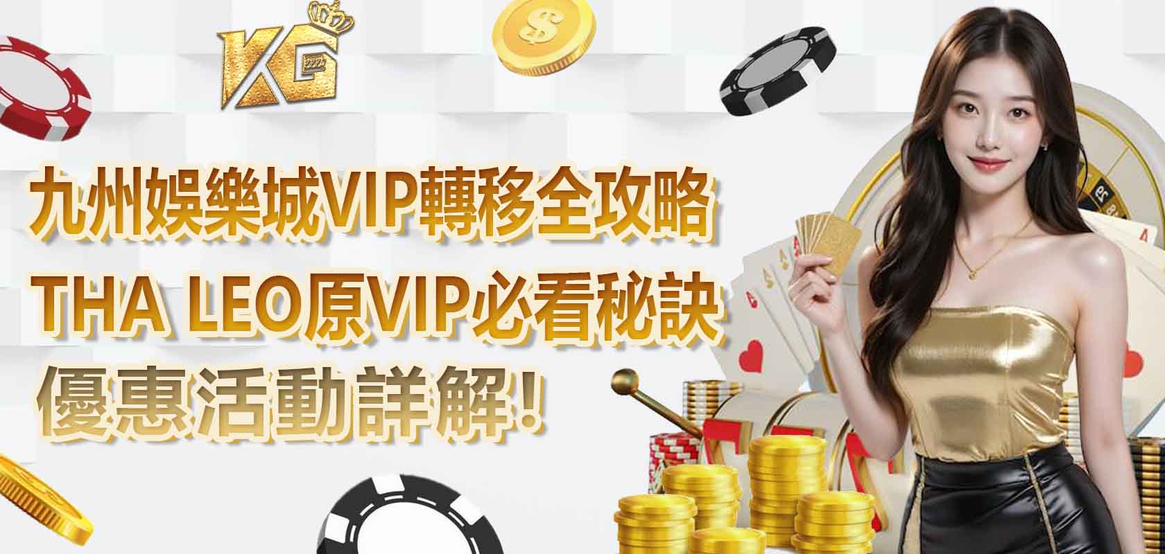 九州娛樂城VIP轉移全攻略，優惠活動詳解，THA LEO原VIP必看秘訣！